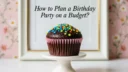 How to Plan a Birthday Party on a Budget (The 2026 Practical Guide)